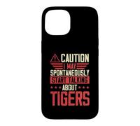 Caution I May Spontaneously Start Talking About Tigers Case for iPhone 15