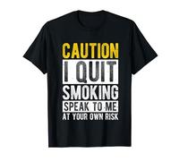 CAUTION I QUIT SMOKING SPEAK TO ME AT YOUR OWN RISK T-Shirt