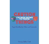 Caution I've Been Known to Throw Things: Project Workbook for Potters and Ceramicists