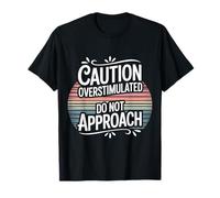Caution Overstimulated Do Not Approach Introvert Mood |- T-Shirt