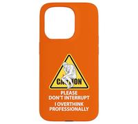Caution Please Don't Interrupt I Overthink Professionally Case for iPhone 15 Pro