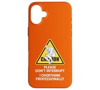 Caution Please Don't Interrupt I Overthink Professionally Case for iPhone 16 Plus