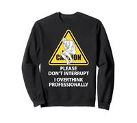 Caution Please Don't Interrupt I Overthink Professionally Sweatshirt