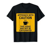 Caution This Judge May Not Be Caffeinated Coffee Lover Funny T-Shirt