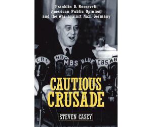 Cautious Crusade: Franklin D. Roosevelt, American Public Opinion, and the War ag