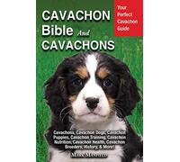 Cavachon Bible And Cavachons: Your Perfect Cavachon Guide Cavachons, Cavachon Dogs, Cavachon Puppies, Cavachon Training, Cavachon Nutrition, Cavachon Health, Cavachon Breeders, History, & More!