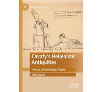 Cavafy's Hellenistic Antiquities: History, Archaeology, Empire (The New Antiquity)