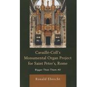 Cavaille-Coll's Monumental Organ Project for Saint Peter's, Rome: Bigger Than Them All