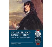 Cavalier and King of Man: James Stanley, 7th Earl of Derby 1607-51 (Century of the Soldier)