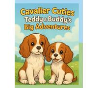 Cavalier Cuties: Teddy & Buddy’s Big Adventures: A Heartwarming Cavalier King Charles Spaniel Coloring Book for Dog Lovers of All Ages