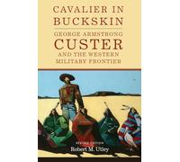 Cavalier in Buckskin: George Armstrong Custer and the Western Military Frontier: 1 (Oklahoma Western Biographies)