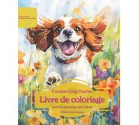 Cavalier King Charles: Livre de coloriage pour les amoureux des chiens - Édition de printemps (Nos chiens adorés)