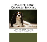 Cavalier King Charles Spaniel: A dog journal for you to record your dog's life as it happens!