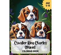 Cavalier King Charles Spaniel Coloring Book: Awesome cavalier king charles spaniel coloring book for kids Age 5-12. A lovely selection of adult and ... enjoyment. Can be enjoyed by all dog lovers.