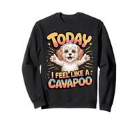 Cavalier Poodle Mix Breed Dog Today I feel like a Cavapoo Sweatshirt