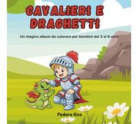 CAVALIERI E DRAGHETTI libro da colorare: Un magico album tutto da colorare con disegni unici adatto per bambini e bambine dai 3 ai 6 anni