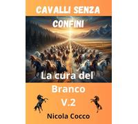 CAVALLI SENZA CONFINI - LA CURA DEL BRANCO: 15 ROMANZI DI PASSIONE E LIBERTA' EQUESTRE NEL MONDO: 2 (Cavalli attraverso la storia)