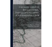 Cavalry Service Regulations, United States Army (Experimental). 1914