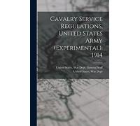 Cavalry Service Regulations, United States Army (Experimental). 1914