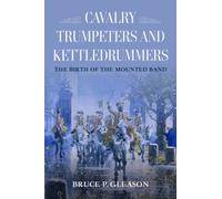 Cavalry Trumpeters and Kettledrummers : The Birth of the Mounted Band