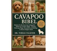 CAVAPOO BIBEL: Meistern Sie die Kunst des Anfängerleitfadens zur Cavapoo-Pflege - Training, Fütterung, Pflege, Gesundheit und Bindung zu Ihrem Designer-Hund