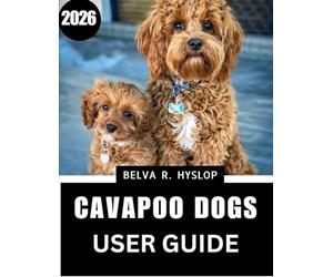 Cavapoo Dogs User Guide 2026: Step-by-Step Care Routines for a Happy, Healthy Companion