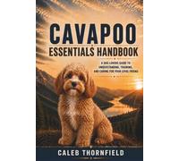 Cavapoo Essentials Handbook: A Dog Lover’s Guide to Understanding, Training, and Caring for Your Loyal Friend