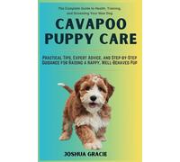 Cavapoo Puppy Care: The Complete Guide to Health, Training, and Grooming Your New Dog: Practical Tips, Expert Advice, and Step-by-Step Guidance for ... Pup: 2 (Canine Care & Training Guide)