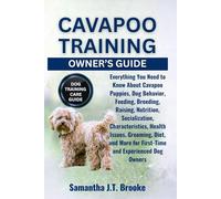 CAVAPOO TRAINING OWNER’S GUIDE: Everything You Need to Know About Cavapoo Puppies, Dog Behavior, Feeding, Breeding, Raising, Nutrition, Socialization, ... for First-Time and Experienced Dog Owners