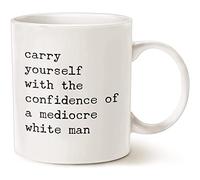CavaStar Carry Yourself With The Confidence Of A Mediocre White Man Mug, Funny Feminist Mug, Toxic Masculinity Mug, Birthday Present Family Friend White 11oz Ceramic Tea Cup