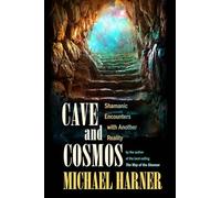 Cave and Cosmos: Shamanic Encounters with Spirits and Heavens: Shamanic Encounters with Another Reality