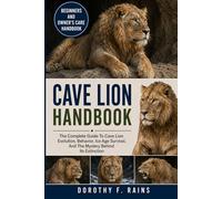 CAVE LION HANDBOOK: The Complete Guide To Cave Lion Evolution, Behavior, Ice Age Survival, And The Mystery Behind Its Extinction