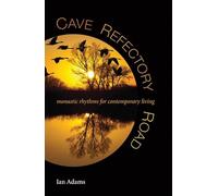 Cave, Refectory, Road: Monastic Rhythms for Contemporary Living