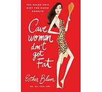 Cave Women Don't Get Fat: The Paleo Chic Diet for Rapid Results