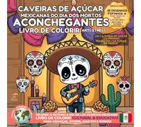 Caveiras de Açúcar Mexicanas do Dia dos Mortos Aconchegantes - Livro de Colorir Anti-Stress: 35 Desenhos Fofinhos para Adultos e Crianças, ... Tradições Culturais para Colorir & Celebrar)