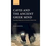Caves and the Ancient Greek Mind: Descending Underground in the Search for Ultimate Truth