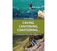 Caving, Canyoning, Coasteering.. : 30 exhilarating adventures around Britain