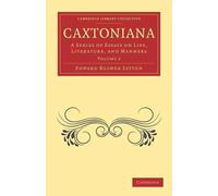 Caxtoniana: A Series of Essays on Life, Literature, and Manners by Edward Bulwer