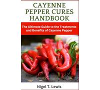Cayenne Pepper Cures Handbook: The Ultimate Guide to the Treatments and Benefits of Cayenne Pepper, Ancient Healing for Heart Health, Protection against Toothaches, Colds, and More!