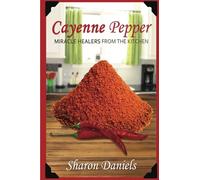 Cayenne Pepper Cures: Volume 1 (Miracle Healers From The Kitchen)