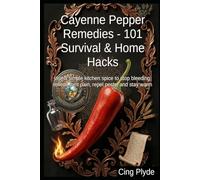 Cayenne Pepper Remedies - 101 Survival & Home Hacks: Use a simple kitchen spice to stop bleeding, relieve joint pain, repel pests, and stay warm (Ordinary Items, Extraordinary Uses)