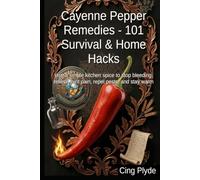 Cayenne Pepper Remedies - 101 Survival & Home Hacks: Use a simple kitchen spice to stop bleeding, relieve joint pain, repel pests, and stay warm (Ordinary Items, Extraordinary Uses)