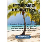 CAYMAN ISLANDS REISEFÜHRER 2026: Entdecken Sie atemberaubende Strände, Schnorchelplätze, Top-Attraktionen, Inselküche, Unterkünfte und Aktivitäten sowie wichtige Tipps für Erstbesucher