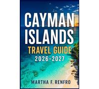 CAYMAN ISLANDS TRAVEL GUIDE 2026-2027: Hidden Gems, Local Experiences, Stunning Beaches, Food Spots & Stress-Free Planning