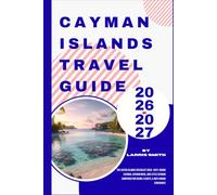 Cayman Islands Travel Guide 2026-2027: The Sister Islands Specialist 2026-2027: Grand Cayman, Cayman Brac, and Little Cayman Compared for Diving, ... Smith’s Cruise & Travel Companion Series)