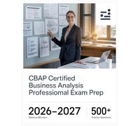 CBAP Certified Business Analysis Professional Exam Prep 2026-2027: Complete Topic Analysis, 500+ Practice Questions, Full Answer Keys, and In-Depth Solutions