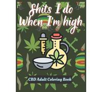 CBD Adult Coloring book - Shits I do when I'm high: Cannabis/Marijuana/Stoner coloring book for adult men and women. A relaxing art therapy. Takes you ... gives plenty space to play with colors