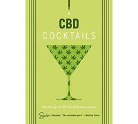 CBD Cocktails: Over 100 Recipes for Crafting CBD Mixology Cocktails