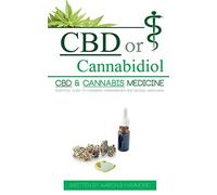 CBD or Cannabidiol: CBD & Cannabis Medicine; Essential Guide to Cannabinoids and Medical Marijuana