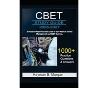 CBET study guide 2026-2027: A Practical, Exam-Focused Guide to Safe Medical Device Management and CBET Success With 1000 Practice Questions and Answers Explained
